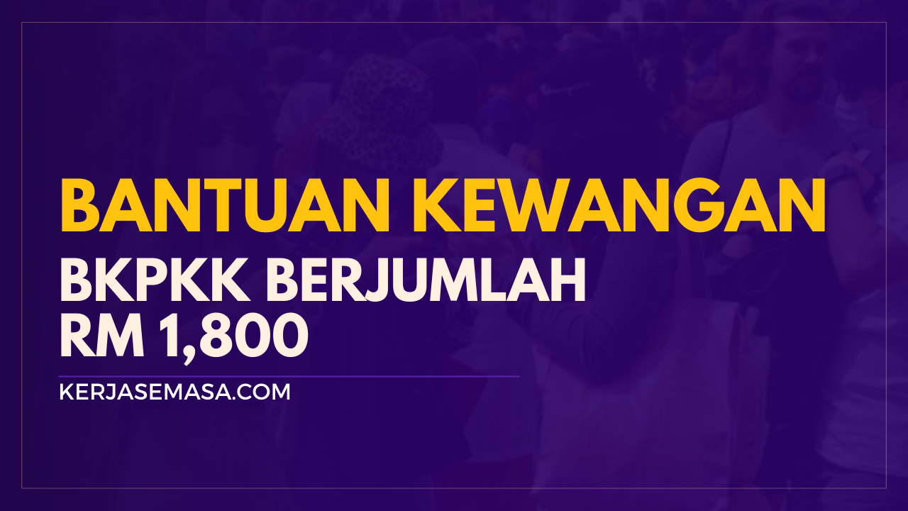 Bantuan Kewangan BKPKK RM 1,800 Untuk 6 Bulan Bantuan Kewangan BKPKK RM 1,800 Untuk 6 Bulan